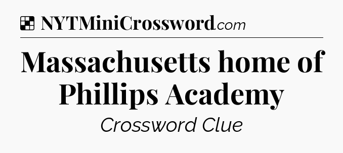 Solution: Massachusetts home of Phillips Academy - NYT Crossword