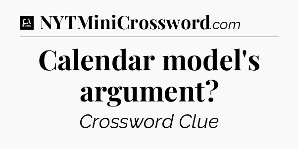 Calendar model's argument - LA Times Crossword
