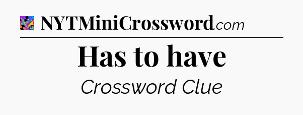 Has to have Crossword Clue