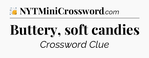 Buttery, soft candies - 7 Little Words
