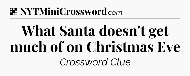 Solution: What Santa doesn't get much of on Christmas Eve - NYT Crossword