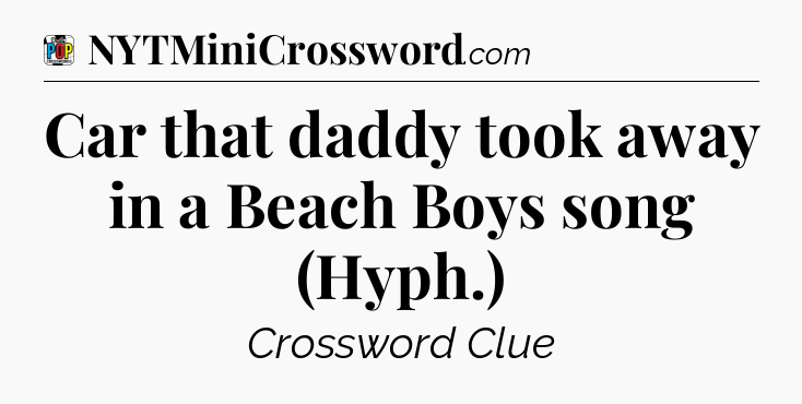 Car that daddy took away in a Beach Boys song (Hyph.) Crossword Clue