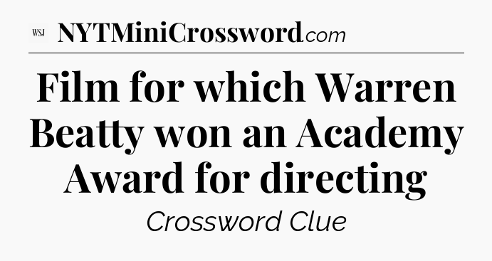 Film for which Warren Beatty won an Academy Award for directing - WSJ Crossword