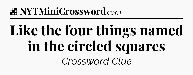 Solution: Like the four things named in the circled squares - NYT Crossword