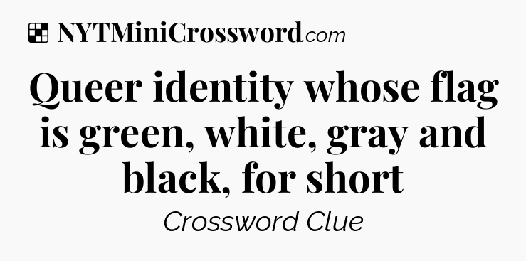 Solution: Queer identity whose flag is green, white, gray and black, for short - NYT Crossword