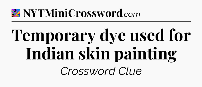 Temporary dye used for Indian skin painting Crossword Clue