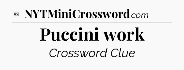 Puccini work - WSJ Crossword