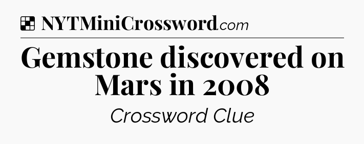Solution: Gemstone discovered on Mars in 2008 - NYT Crossword