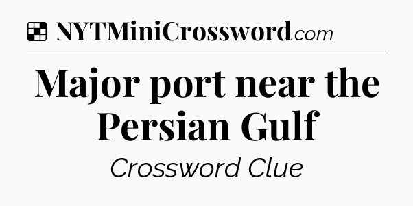 Solution: Major port near the Persian Gulf - NYT Crossword