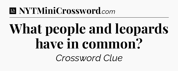 What people and leopards have in common - LA Times Crossword