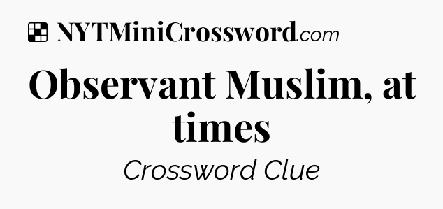 Solution: Observant Muslim, at times - NYT Crossword