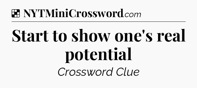 Solution: Start to show one's real potential - NYT Crossword
