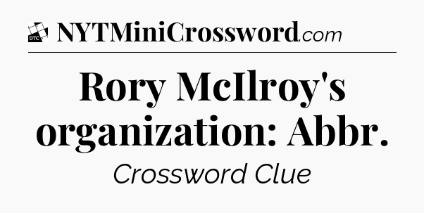 Rory McIlroy's organization: Abbr - Daily Themed Classic Crossword
