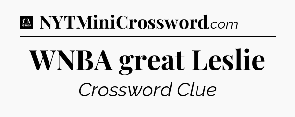 WNBA great Leslie - LA Times Crossword