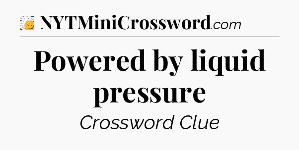 Powered by liquid pressure - 7 Little Words