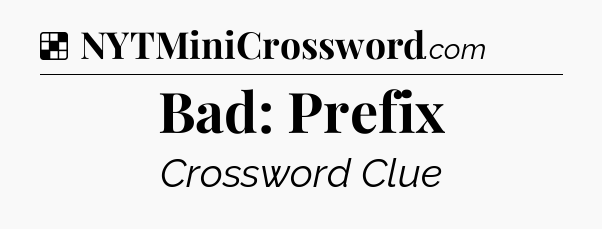 Solution: Bad: Prefix - NYT Crossword