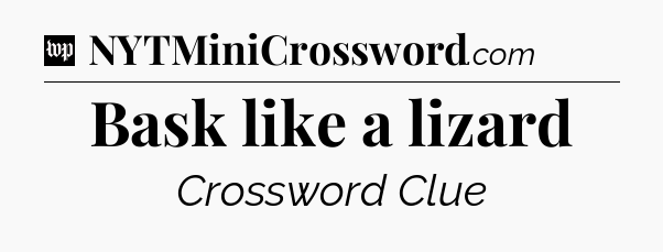 Bask like a lizard Crossword Clue