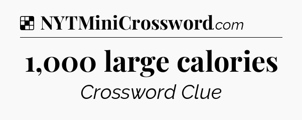 Solution: 1,000 large calories - NYT Crossword