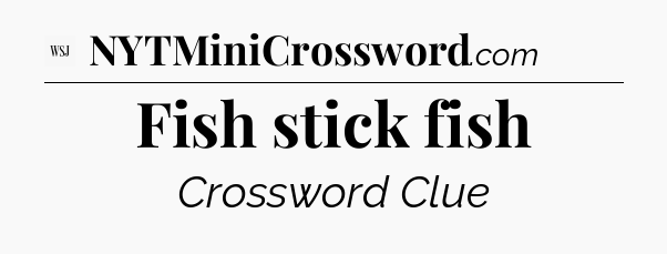 Fish stick fish - WSJ Crossword