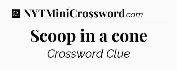 Scoop in a cone - LA Times Crossword