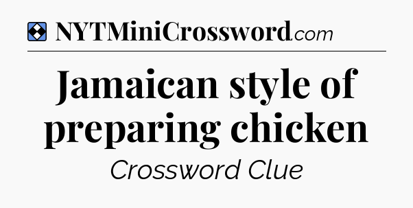 Solution: Jamaican style of preparing chicken - NYT Mini Crossword
