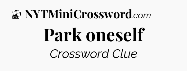 Park oneself - Daily Themed Classic Crossword