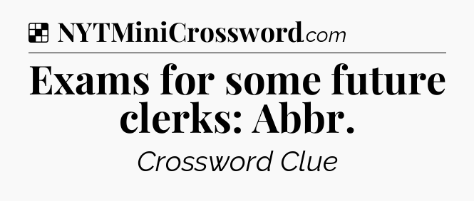 Solution: Exams for some future clerks: Abbr - NYT Crossword