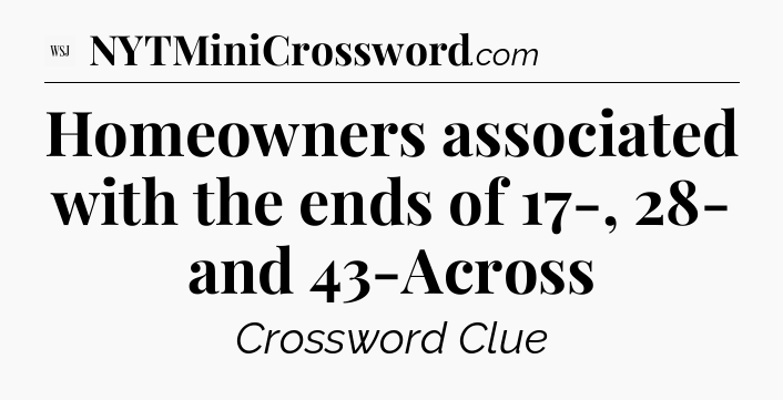 Homeowners associated with the ends of 17-, 28- and 43-Across - WSJ Crossword