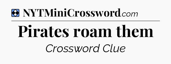 Solution: Pirates roam them - NYT Mini Crossword