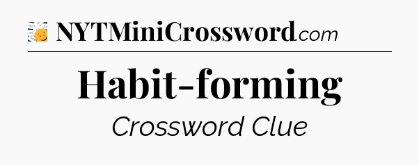 Habit-forming - 7 Little Words