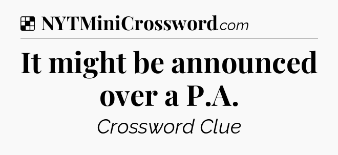 Solution: It might be announced over a P.A - NYT Crossword