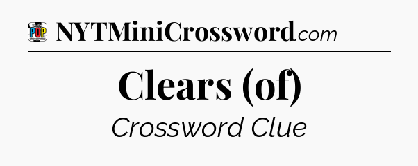 Clears (of) Crossword Clue