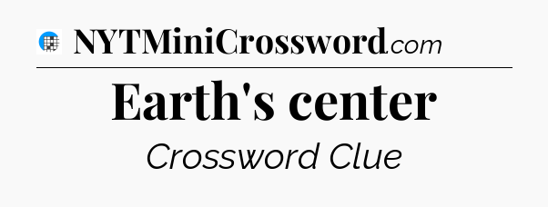 Earth's center Crossword Clue