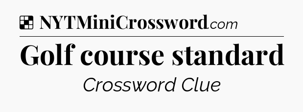 Solution: Golf course standard - NYT Crossword