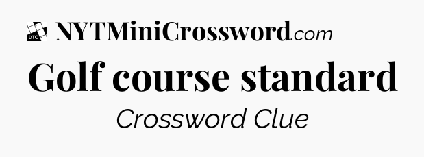 Golf course standard - Daily Themed Mini Crossword