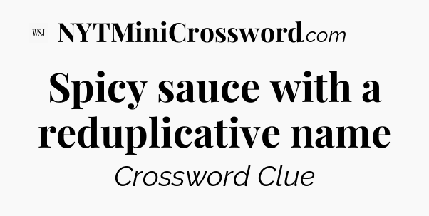 Spicy sauce with a reduplicative name - WSJ Crossword