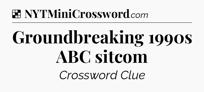 Solution: Groundbreaking 1990s ABC sitcom - NYT Crossword