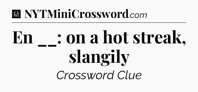En __: on a hot streak, slangily - LA Times Crossword