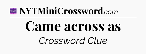 Came across as - Thomas Joseph Crossword