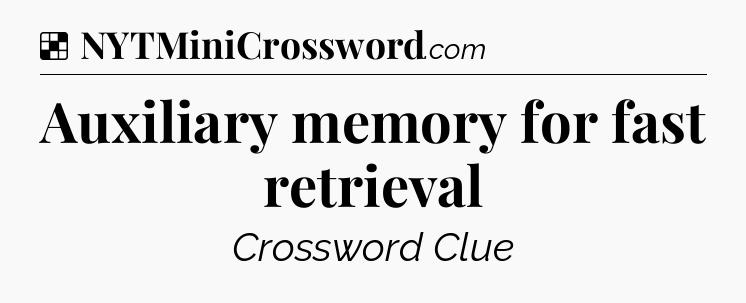 Solution: Auxiliary memory for fast retrieval - NYT Crossword