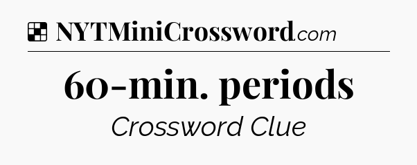 Solution: 60-min. periods - NYT Crossword