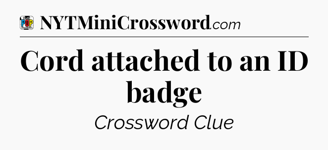 Cord attached to an ID badge Crossword Clue