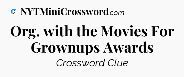 Org. with the Movies For Grownups Awards Crossword Clue