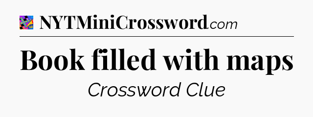 Book filled with maps Crossword Clue