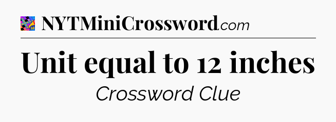 Unit equal to 12 inches Crossword Clue