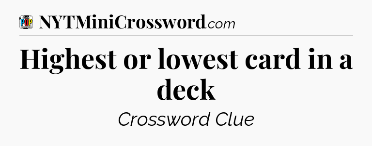Highest or lowest card in a deck Crossword Clue