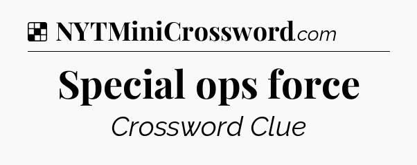 Solution: Special ops force - NYT Crossword