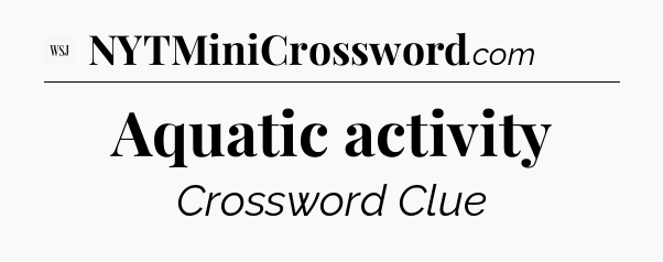 Aquatic activity - WSJ Crossword