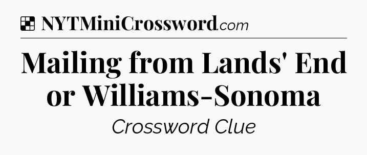 Solution: Mailing from Lands' End or Williams-Sonoma - NYT Crossword