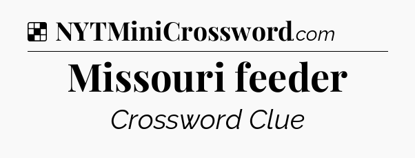 Solution: Missouri feeder - NYT Crossword